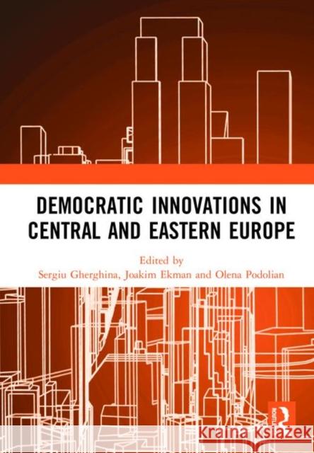 Democratic Innovations in Central and Eastern Europe Sergiu Gherghina Joakim Ekman Olena Podolian 9780367421670 Routledge