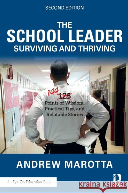 The School Leader Surviving and Thriving: 144 Points of Wisdom, Practical Tips, and Relatable Stories Andrew Marotta 9780367421717 Eye on Education
