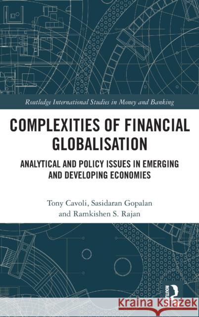 Complexities of Financial Globalisation: Analytical and Policy Issues in Emerging and Developing Economies Tony Cavoli Sasidaran Gopalan Ramkishen S. Rajan 9780367421748