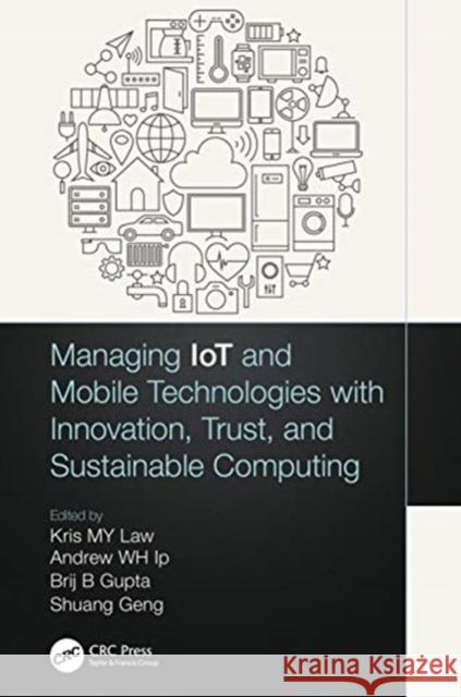 Managing IoT and Mobile Technologies with Innovation, Trust, and Sustainable Computing Law, Kris M. Y. 9780367422165 CRC Press