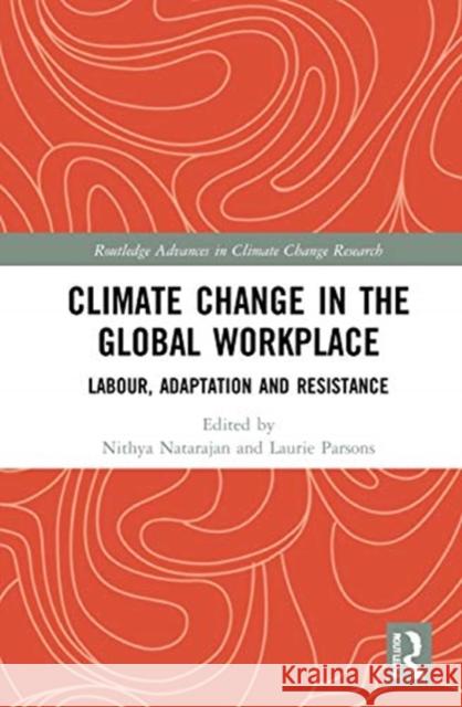 Climate Change in the Global Workplace: Labour, Adaptation, and Resistance Natarajan, Nithya 9780367422325 Routledge