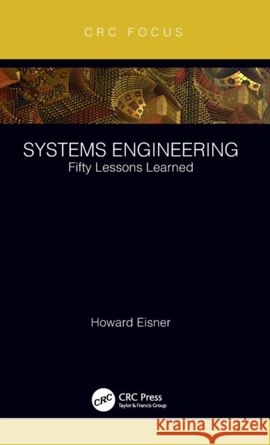 Systems Engineering: Fifty Lessons Learned Howard Eisner 9780367422424 CRC Press