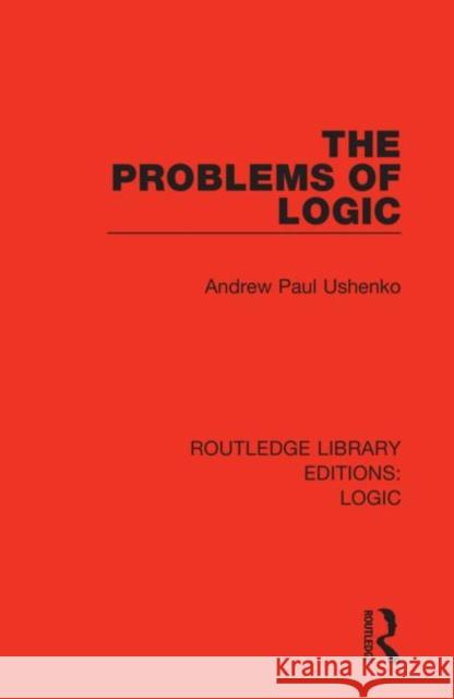 The Problems of Logic Andrew Paul Ushenko 9780367422530 Routledge