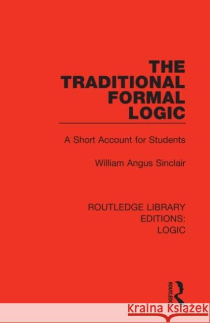 The Traditional Formal Logic: A Short Account for Students William Angus Sinclair 9780367422622 Routledge