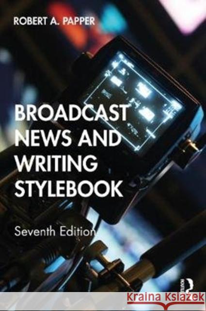 Broadcast News and Writing Stylebook Robert A. Papper 9780367422677