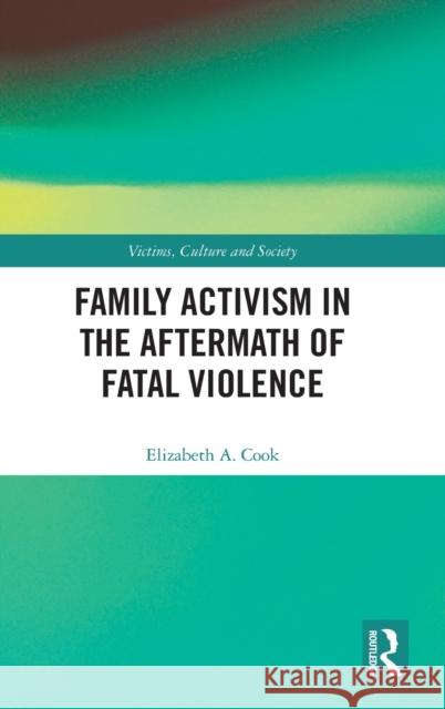 Family Activism in the Aftermath of Fatal Violence Elizabeth Cook 9780367422783