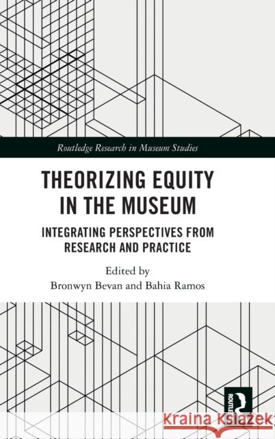 Theorizing Equity in the Museum: Integrating Perspectives from Research and Practice Bronwyn Bevan Bahia Ramos 9780367422868 Routledge