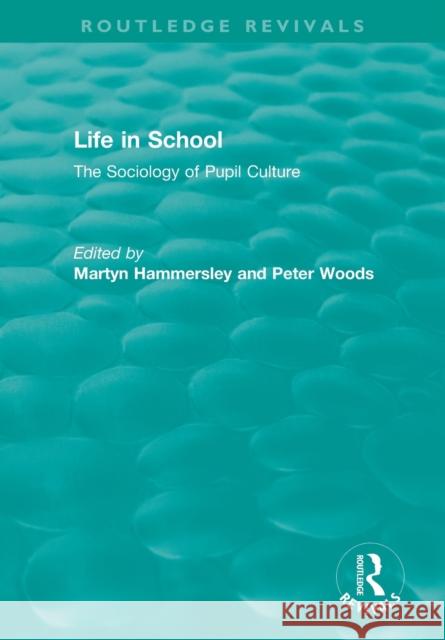Life in School: The Sociology of Pupil Culture Martyn Hammersley Peter Woods 9780367423018