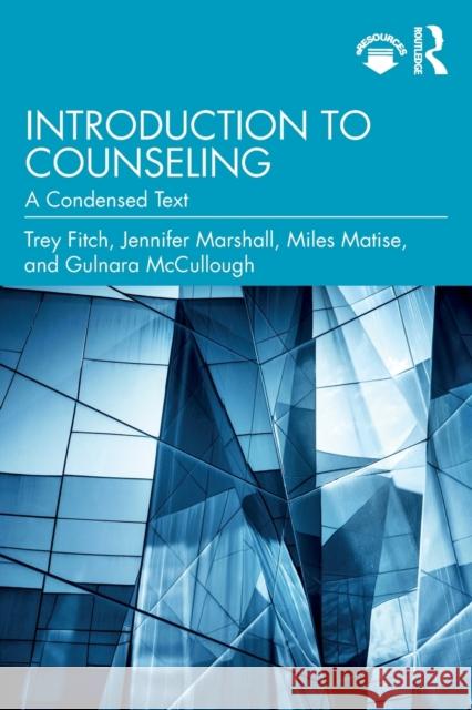 Introduction to Counseling: A Condensed Text Trey Fitch Jennifer Marshall Miles Matise 9780367423124