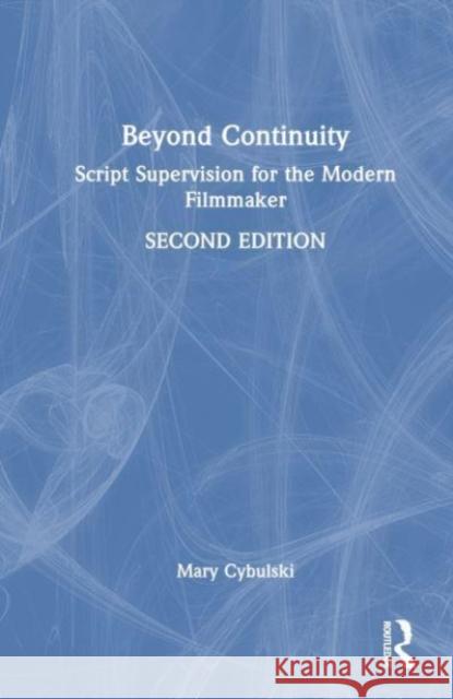 Beyond Continuity: Script Supervision for the Modern Filmmaker Mary Cybulski 9780367423360