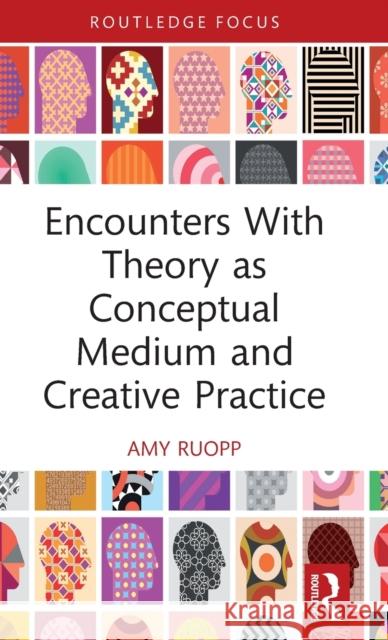 Encounters With Theory as Conceptual Medium and Creative Practice Amy Ruopp 9780367423407