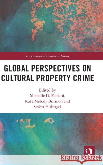 Global Perspectives on Cultural Property Crime Michelle D. Fabiani Kate Melody Burmon Saskia Hufnagel 9780367423575 Routledge