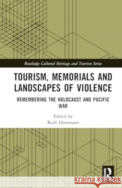 Tourism, Memorials and Landscapes of Violence: Remembering the Holocaust and Pacific War Rudi Hartmann 9780367423582 Routledge