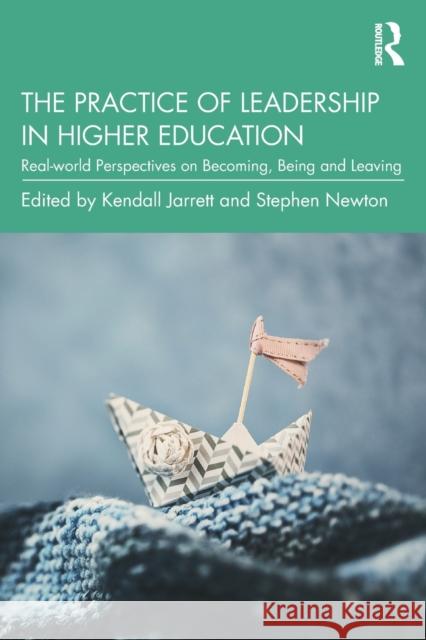 The Practice of Leadership in Higher Education: Real-world Perspectives on Becoming, Being and Leaving Jarrett, Kendall 9780367423674