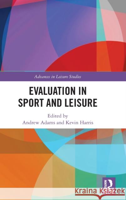 Evaluation in Sport and Leisure Adams, Andrew 9780367423704 Routledge
