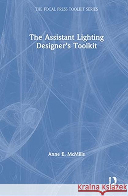 The Assistant Lighting Designer's Toolkit Anne E. McMills 9780367423711 Routledge