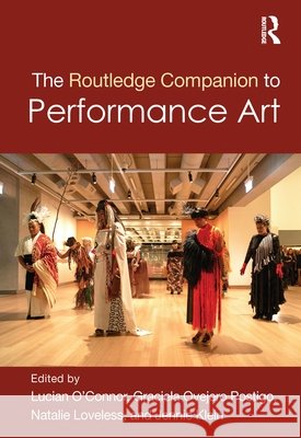 The Routledge Companion to Performance Art Lucian O'Connor Graciela Ovejero Postigo Natalie Loveless 9780367423797