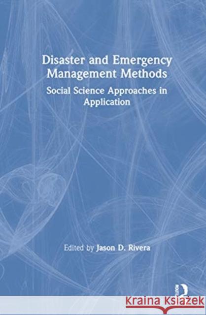 Disaster and Emergency Management Methods: Social Science Approaches in Application Jason D. Rivera 9780367423988