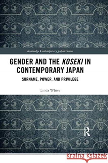 Gender and the Koseki in Contemporary Japan: Surname, Power, and Privilege Linda White 9780367424206