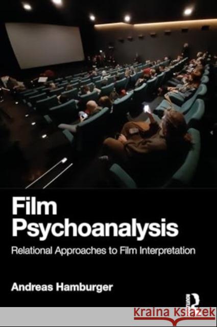 Film Psychoanalysis: Relational Approaches to Film Interpretation Andreas Hamburger 9780367424299