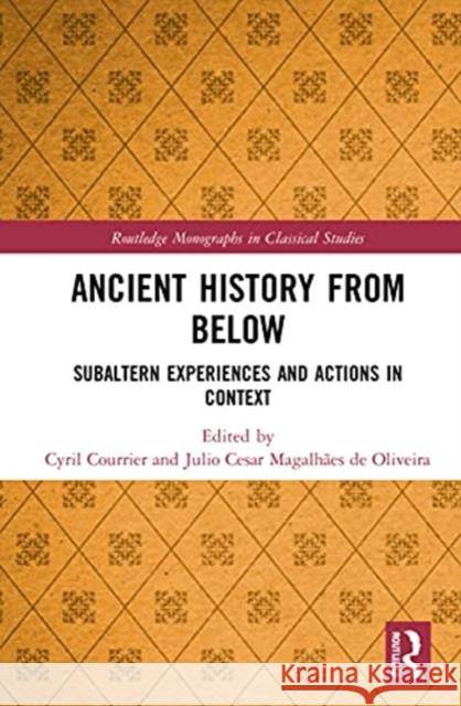 Ancient History from Below: Subaltern Experiences and Actions in Context Cyril Courrier Julio Cesar Magalh 9780367424411 Routledge