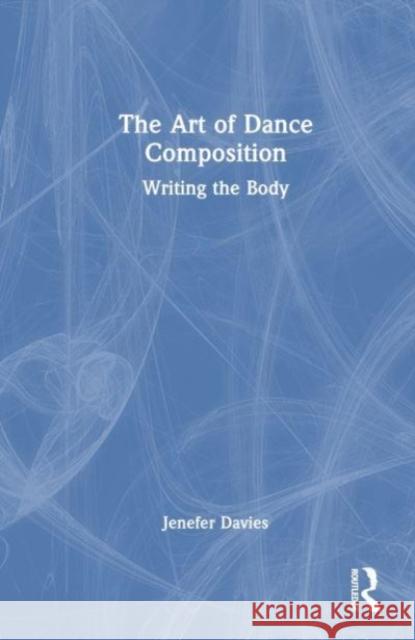 The Art of Dance Composition Jenefer Davies 9780367424428 Taylor & Francis Ltd