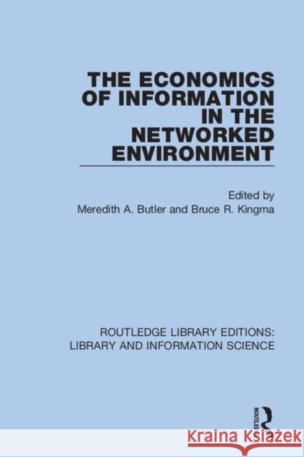The Economics of Information in the Networked Environment Meredith A. Butler Bruce R. Kingma 9780367424596 Routledge