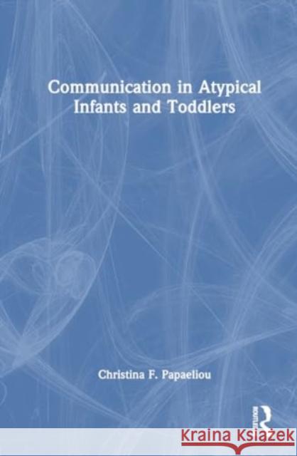 Communication in Atypical Infants and Toddlers Christina F. Papaeliou 9780367424749 Routledge