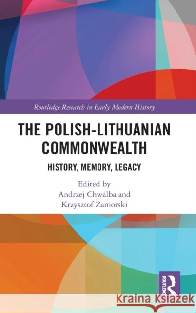 The Polish-Lithuanian Commonwealth: History, Memory, Legacy Andrzej Chwalba Krzysztof Zamorski 9780367424978 Routledge