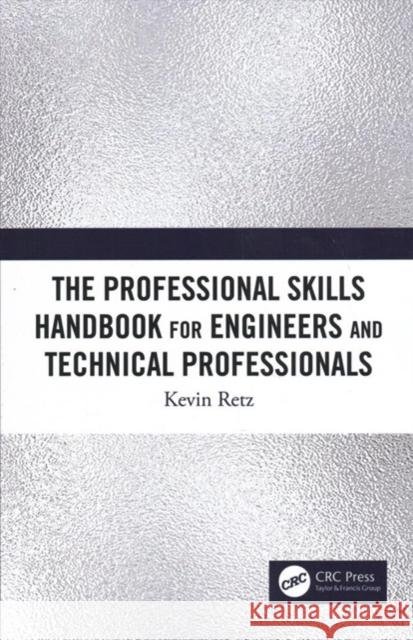 The Professional Skills Handbook for Engineers and Technical Professionals Kevin Retz 9780367424992