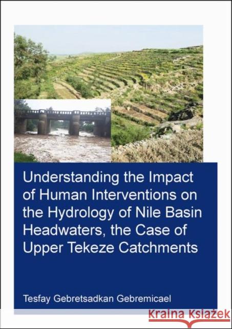 Understanding the Impact of Human Interventions on the Hydrology of Nile Basin Headwaters, the Case of Upper Tekeze Catchments Tesfay Gebretsadkan Gebremicael 9780367425081 CRC Press