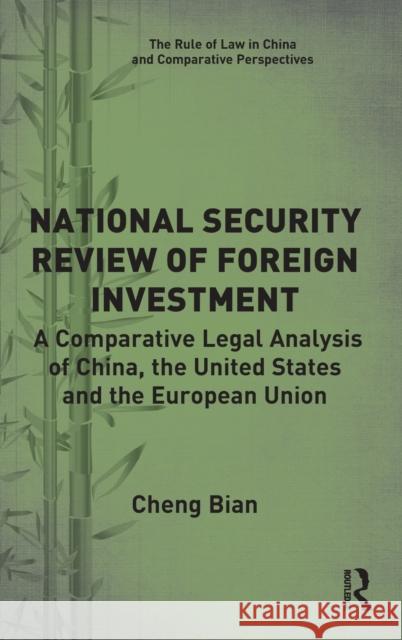 National Security Review of Foreign Investment: A Comparative Legal Analysis of China, the United States and the European Union Cheng Bian 9780367425159