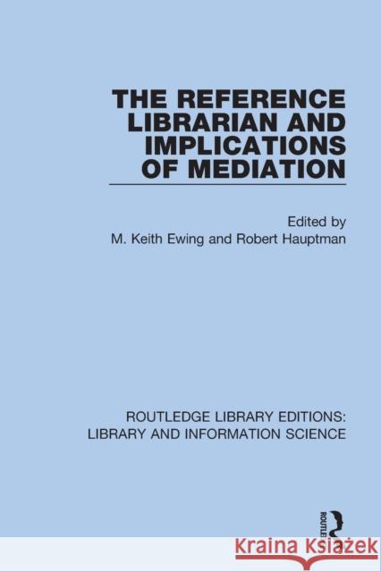 The Reference Librarian and Implications of Mediation M. Keith Ewing Robert Hauptman 9780367425166