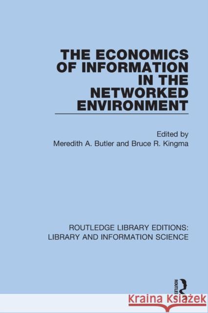 The Economics of Information in the Networked Environment Meredith A. Butler Bruce R. Kingma 9780367425173 Routledge