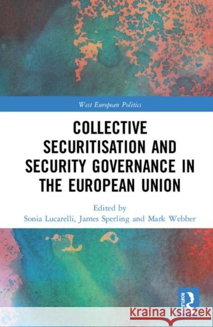 Collective Securitisation and Security Governance in the European Union Sonia Lucarelli James Sperling Mark Webber 9780367425265 Routledge