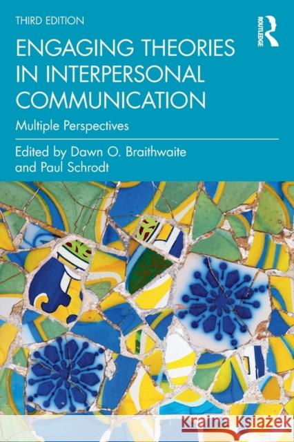 Engaging Theories in Interpersonal Communication: Multiple Perspectives Dawn O. Braithwaite Paul Schrodt 9780367425319 Routledge