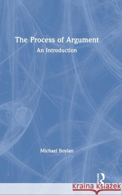 The Process of Argument: An Introduction Michael Boylan 9780367425340