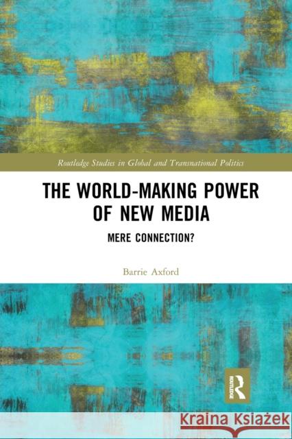 The World-Making Power of New Media: Mere Connection? Barrie Axford   9780367425562