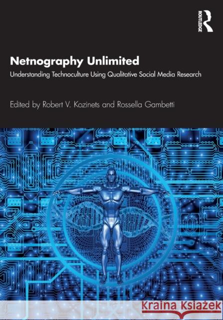 Netnography Unlimited: Understanding Technoculture using Qualitative Social Media Research Kozinets, Robert V. 9780367425654