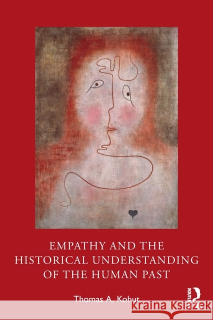 Empathy and the Historical Understanding of the Human Past Thomas A. Kohut 9780367425784 Routledge