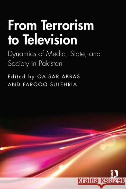 From Terrorism to Television: Dynamics of Media, State, and Society in Pakistan Qaisar Abbas Farooq Sulehria 9780367425821 Routledge Chapman & Hall