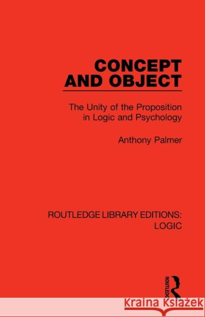 Concept and Object: The Unity of the Proposition in Logic and Psychology Anthony Palmer 9780367426255 Routledge