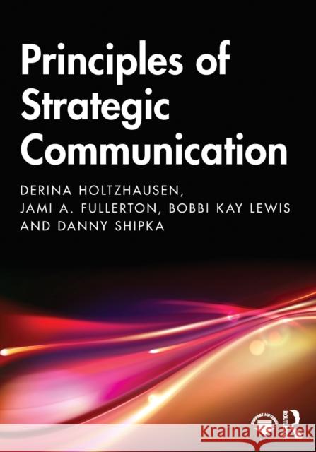 Principles of Strategic Communication Derina Holtzhausen Jami Fullerton Bobbi Kay Lewis 9780367426316 Routledge