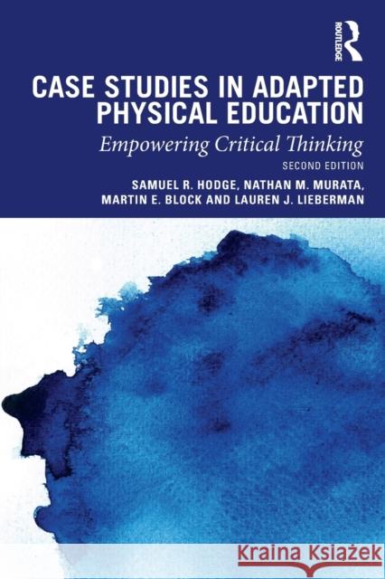 Case Studies in Adapted Physical Education: Empowering Critical Thinking Samuel Hodge Nathan Murata Martin Block 9780367426385 Routledge