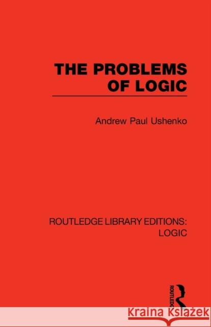 The Problems of Logic Andrew Paul Ushenko 9780367426477 Routledge