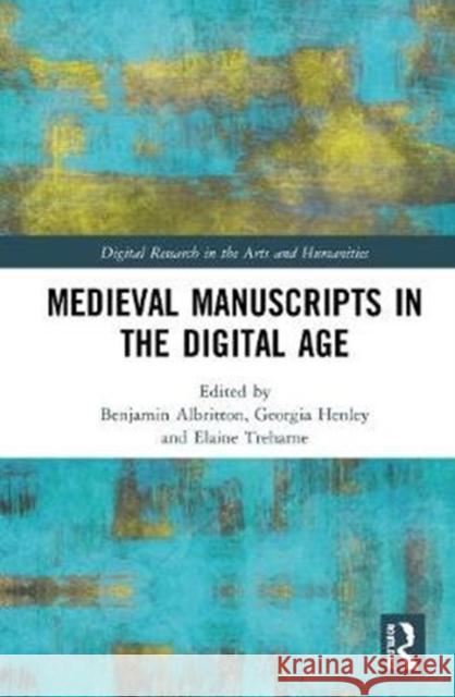 Medieval Manuscripts in the Digital Age Benjamin Albritton Georgia Henley Elaine Treharne 9780367426613