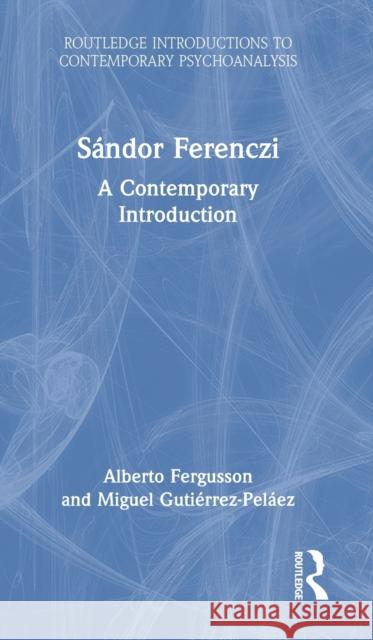 Sándor Ferenczi: A Contemporary Introduction Fergusson, Alberto 9780367426750 Routledge