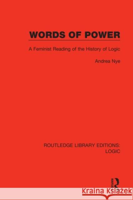 Words of Power: A Feminist Reading of the History of Logic Andrea Nye 9780367426873 Routledge