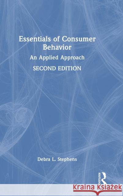 Essentials of Consumer Behavior: An Applied Approach Stephens, Debra L. 9780367426880 Taylor & Francis Ltd