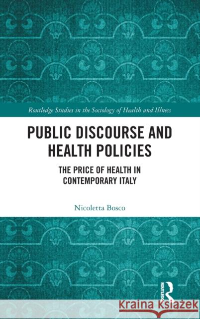 Public Discourse and Health Policies: The Price of Health in Contemporary Italy Nicoletta Bosco 9780367427016 Routledge